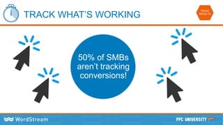 TRACK WHAT’S WORKING
50% of SMBs
aren’t tracking
conversions!
TRACK
RESULTS
 