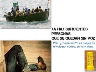 ya hay suficientes
personas
que se quedan sin voz
20N: ¿Pucherazo? Las quejas en
el voto por correo, suma y sigue
 