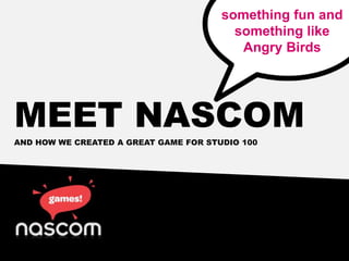 something fun and something likeAngry Birds meet nascom And how we created a great game for studio 100 