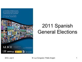 2011 Spanish
                      General Elections



2012, July 6   M. Luz Congosto / Pablo Aragón   1
 