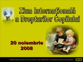20 noiembrie 2008 Ziua Internaţională  a Drepturilor Copilului  >> 