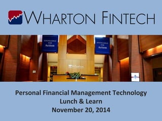 Personal Financial Management Technology 
Lunch & Learn 
November 20, 2014 
 