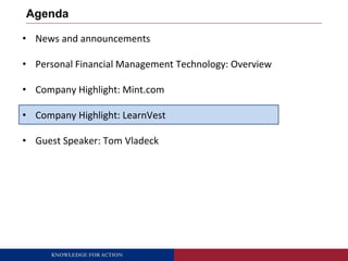 Agenda 
• News and announcements 
• Personal Financial Management Technology: Overview 
• Company Highlight: Mint.com 
• C...