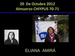 20 De Octubre 2012
Almuerzo CHIYPUS 70-71

ELIANA AMIRÁ

 