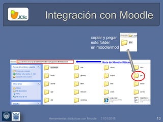 31/01/2015 13
Ruta de Moodle Bitnami
copiar y pegar
este folder
en moodle/mod
Herramientas didácticas con Moodle
 