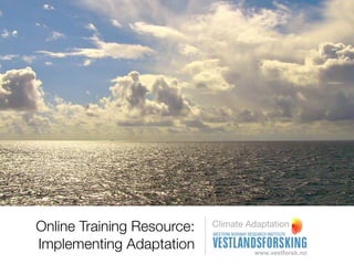 Online Training Resource:   Climate Adaptation

Implementing Adaptation
 