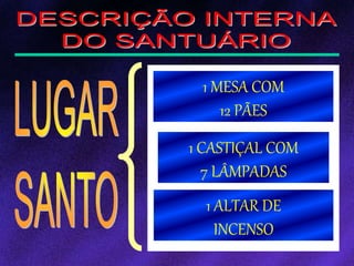 1 CASTIÇAL COM
7 LÂMPADAS
1 MESA COM
12 PÃES
1 ALTAR DE
INCENSO
 