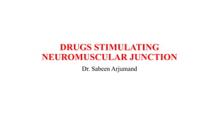DRUGS STIMULATING
NEUROMUSCULAR JUNCTION
Dr. Sabeen Arjumand
 