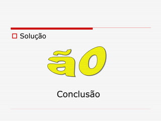 Conclusão
 Solução
 