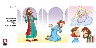 15.º


          Parábola del
      FARISEO
          Y EL
    PUBLICANO




                         Ilustraciones: Ramiro Undabeytia
www.everest.es
 
