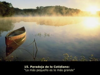 15. Paradoja de lo Cotidiano:   “ Lo más pequeño es lo más grande”  