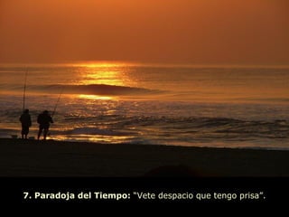 7. Paradoja del Tiempo:  “Vete despacio que tengo prisa”. 