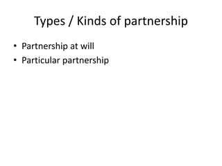 Types / Kinds of partnership
• Partnership at will
• Particular partnership
 