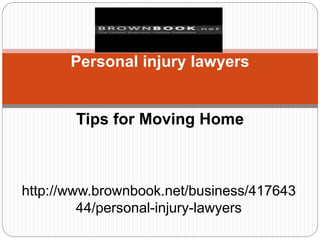 http://www.brownbook.net/business/417643
44/personal-injury-lawyers
Personal injury lawyers
Tips for Moving Home
 