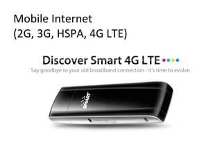 Mobile	
  Internet	
  	
  
(2G,	
  3G,	
  HSPA,	
  4G	
  LTE)	
  
 