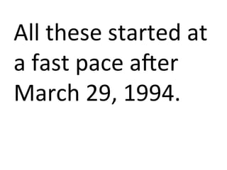 All	
  these	
  started	
  at	
  
a	
  fast	
  pace	
  aTer	
  
March	
  29,	
  1994.	
  
 