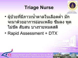 Triage Nurse ผู้ป่วยที่มีภาวะน้ำตาลในเลือดต่ำ มักจะมาด้วยอาการอ่อนเพลีย ซึมลง พูดไม่ชัด สับสน บางรายหมดสติ Rapid Assessment + DTX 