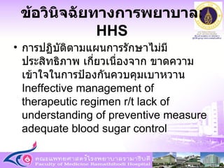 การปฏิบัติตามแผนการรักษาไม่มีประสิทธิภาพ เกี่ยวเนื่องจาก ขาดความเข้าใจในการป้องกันควบคุมเบาหวาน  Ineffective management of therapeutic regimen r/t lack of understanding of preventive measure adequate blood sugar control ข้อวินิจฉัยทางการพยาบาล : HHS 