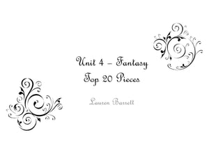 Unit 4 – Fantasy
Top 20 Pieces
Lauren Barrett
 