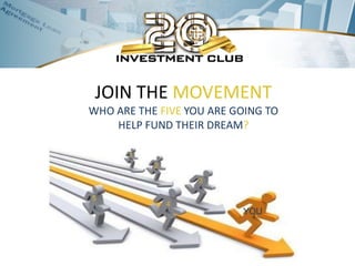 JOIN THE MOVEMENT
WHO ARE THE FIVE YOU ARE GOING TO
    HELP FUND THEIR DREAM?

       1
           2

                   3

5
               4
                          YOU
 