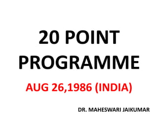 20 POINT
PROGRAMME
AUG 26,1986 (INDIA)
DR. MAHESWARI JAIKUMAR
 