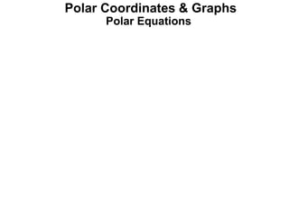 Polar Equations
Polar Coordinates & Graphs
 