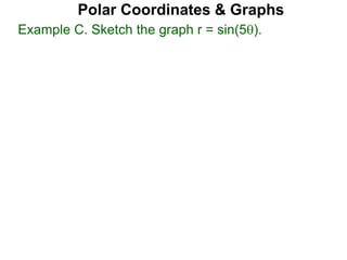 Example C. Sketch the graph r = sin(5).
Polar Coordinates & Graphs
 