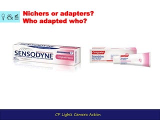 CP Lights Camera Action
Nichers or adapters?
Who adapted who?
 