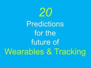20
Predictions
for the
future of
Wearables & Tracking
© Carol Torgan, Ph.D. 2015
 
