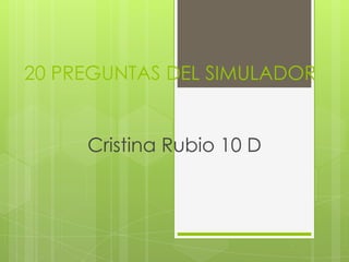 20 PREGUNTAS DEL SIMULADOR

Cristina Rubio 10 D

 