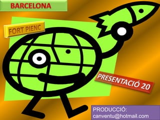 BARCELONA FORT PIENC  PRESENTACIÓ 20 PRODUCCIÓ: canventu@hotmail.com 