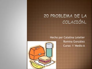 Hecho por Catalina Letelier
Romina González
Curso: 1°Medio A
 