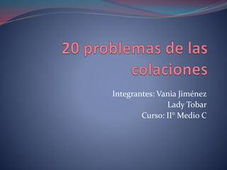 Integrantes: Vania Jiménez
Lady Tobar
Curso: II° Medio C
 