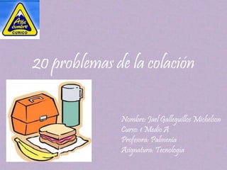 20 problemas de la colación
Nombre: Jael Galleguillos Michelson
Curso: 1 Medio A
Profesora: Palmenia
Asignatura: Tecnología
 