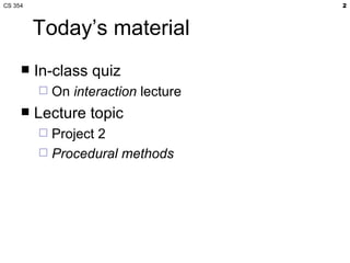 CS 354                                2



         Today’s material
        In-class quiz
            On interaction le...