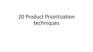 20 Product Prioritization
techniques
 