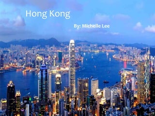 Hong Kong
By: Michelle Lee
 
