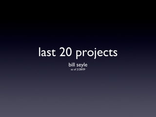 last 20 projects ,[object Object],[object Object]