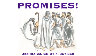 PROMISES!



Joshua 23, CB OT p. 367-368
 