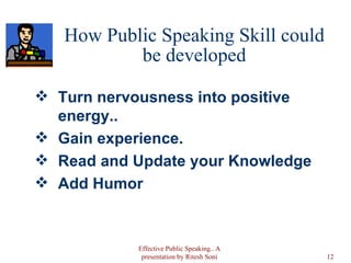 How Public Speaking Skill could be developed <ul><li>Turn nervousness into positive energy..    </li></ul><ul><li>Gain exp...