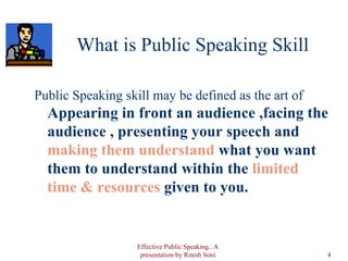What is Public Speaking Skill <ul><li>Public Speaking skill may be defined as the art of  Appearing in front an audience ,...