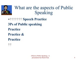 What are the aspects of Public Speaking           Speech Practice 3Ps of Public speaking Practice Practice & Practice    Effective Public Speaking.. A presentation by Ritesh Soni 