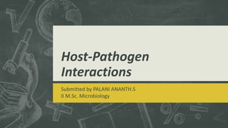 Host-Pathogen
Interactions
Submitted by PALANI ANANTH.S
II M.Sc. Microbiology
 