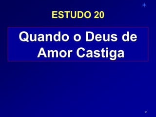 2
ESTUDO 20
Quando o Deus de
Amor Castiga
 