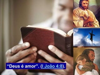 3
“Deus é amor”. (I João 4:8).
 