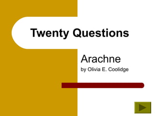 Twenty Questions
Arachne
by Olivia E. Coolidge
 