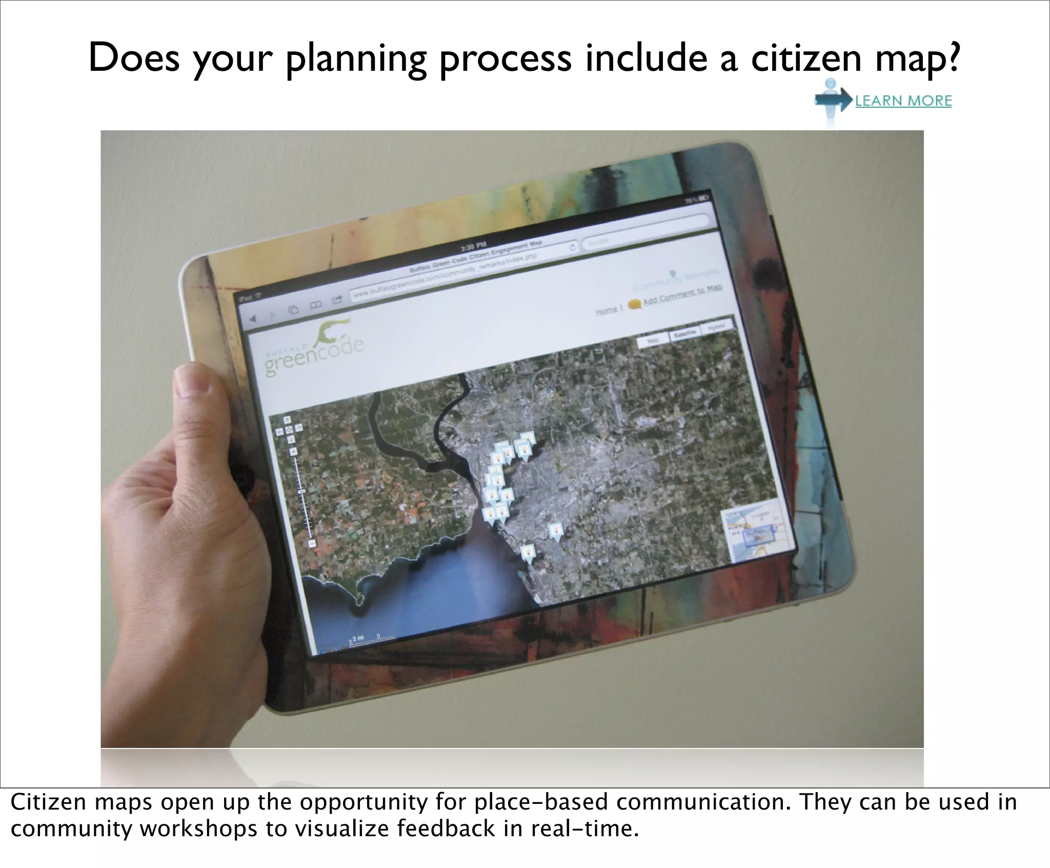 Does your planning process include a citizen map?




Citizen maps open up the opportunity for place-based communication. They can be used in
community workshops to visualize feedback in real-time.
 