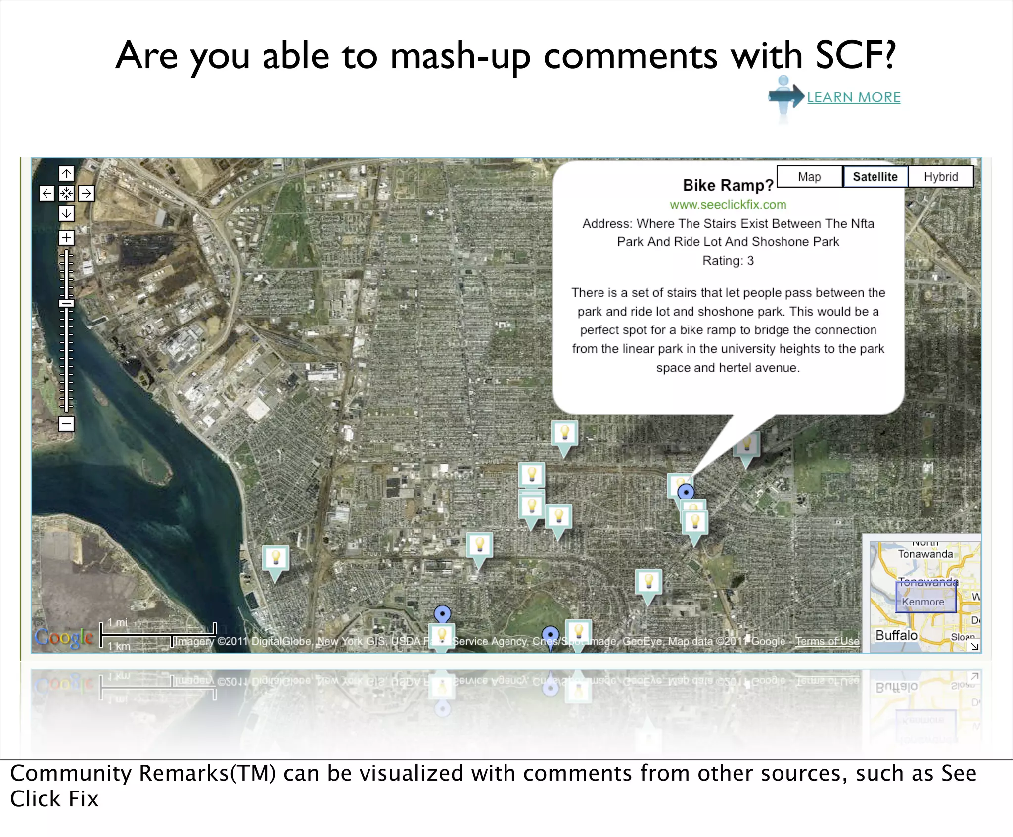 Are you able to mash-up comments with SCF?




Community Remarks(TM) can be visualized with comments from other sources, such as See
Click Fix
 