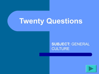 Twenty Questions

        SUBJECT: GENERAL
        CULTURE
 
