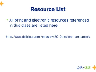 Resource List
• All print and electronic resources referenced
  in this class are listed here:

http://www.delicious.com/eduserv/20_Questions_geneaology
 